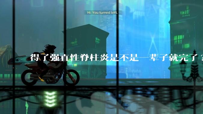 得了强直性脊柱炎是不是一辈子就完了?