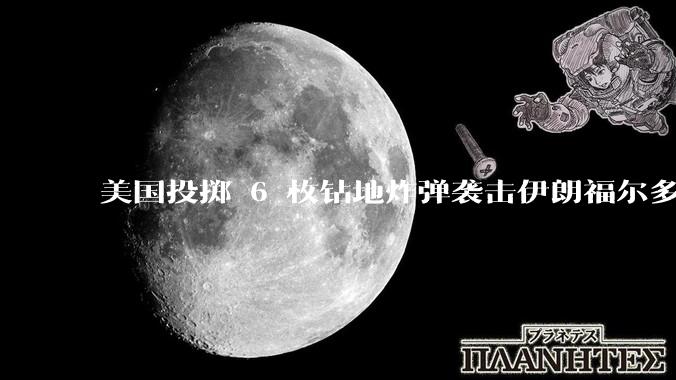 美国投掷 6 枚钻地炸弹袭击伊朗福尔多核设施，钻地弹有多大杀伤力？能摧毁伊朗地下核设施吗？